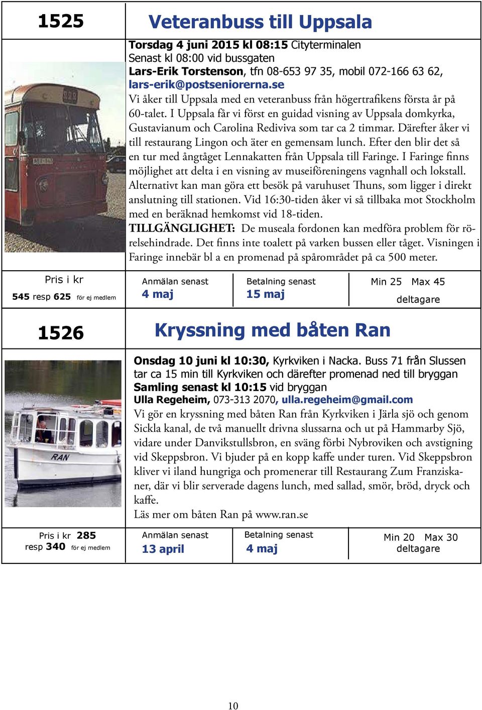 I Uppsala får vi först en guidad visning av Uppsala domkyrka, Gustavianum och Carolina Rediviva som tar ca 2 timmar. Därefter åker vi till restaurang Lingon och äter en gemensam lunch.
