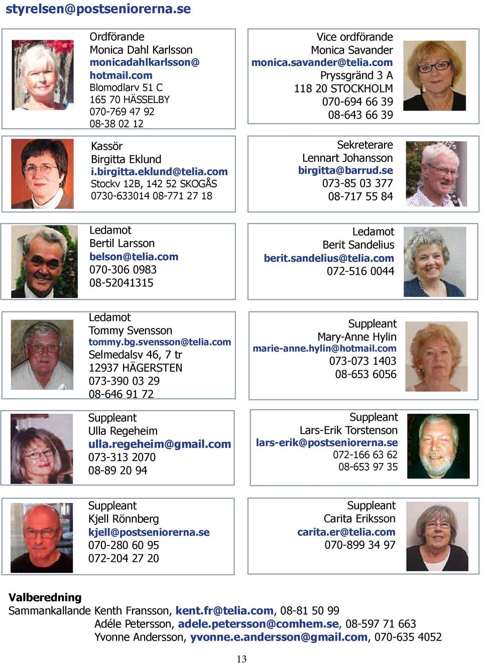 com Pryssgränd 3 A 118 20 STOCKHOLM 070-694 66 39 08-643 66 39 Sekreterare Lennart Johansson birgitta@barrud.se 073-85 03 377 08-717 55 84 Ledamot Bertil Larsson belson@telia.
