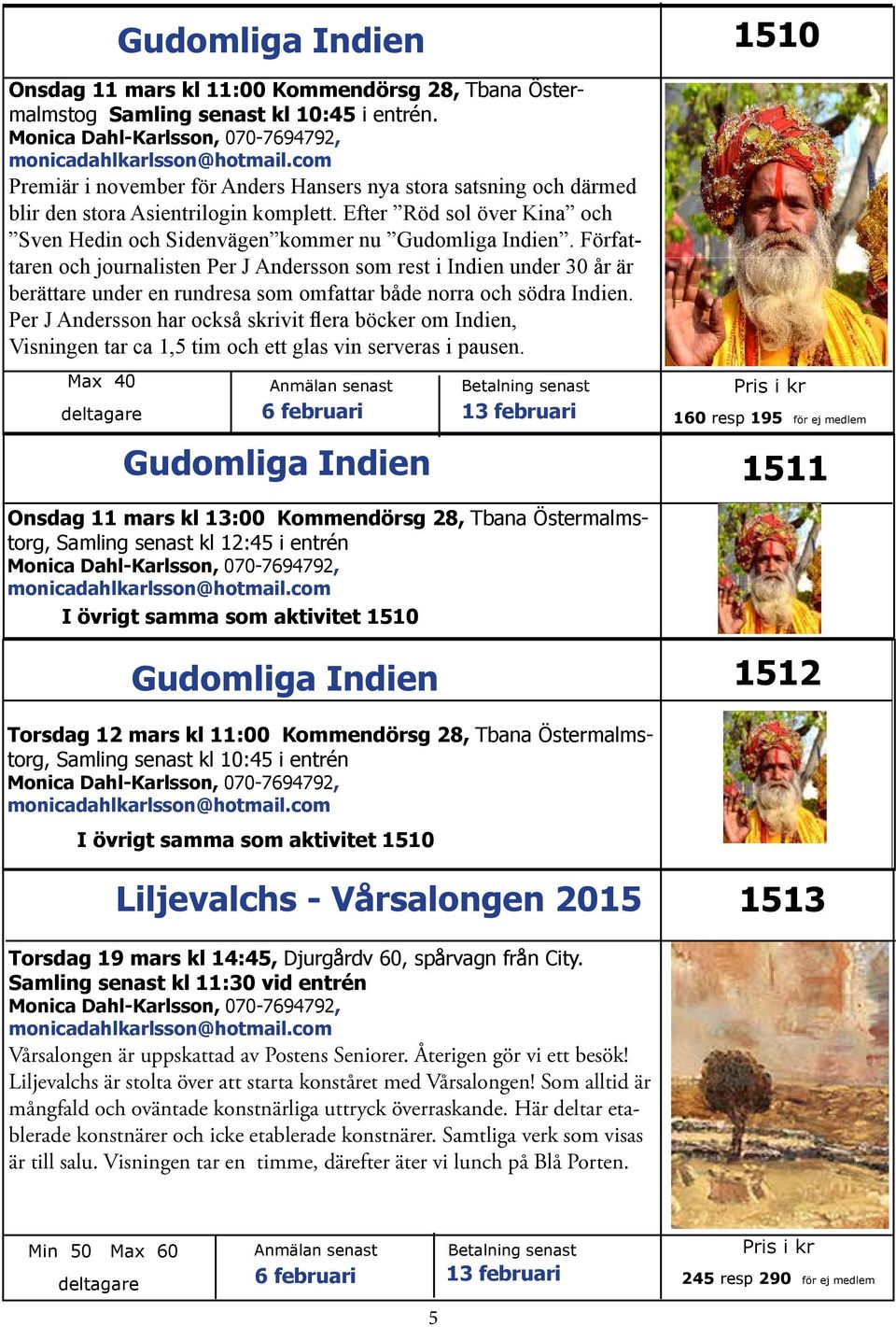 Författaren och journalisten Per J Andersson som rest i Indien under 30 år är berättare under en rundresa som omfattar både norra och södra Indien.