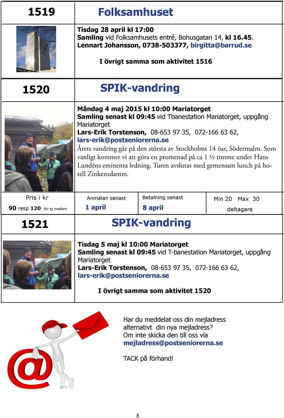 97 35, 072-166 63 62, lars-erik@postseniorerna.se Årets vandring går på den största av Stockholms 14 öar, Södermalm.