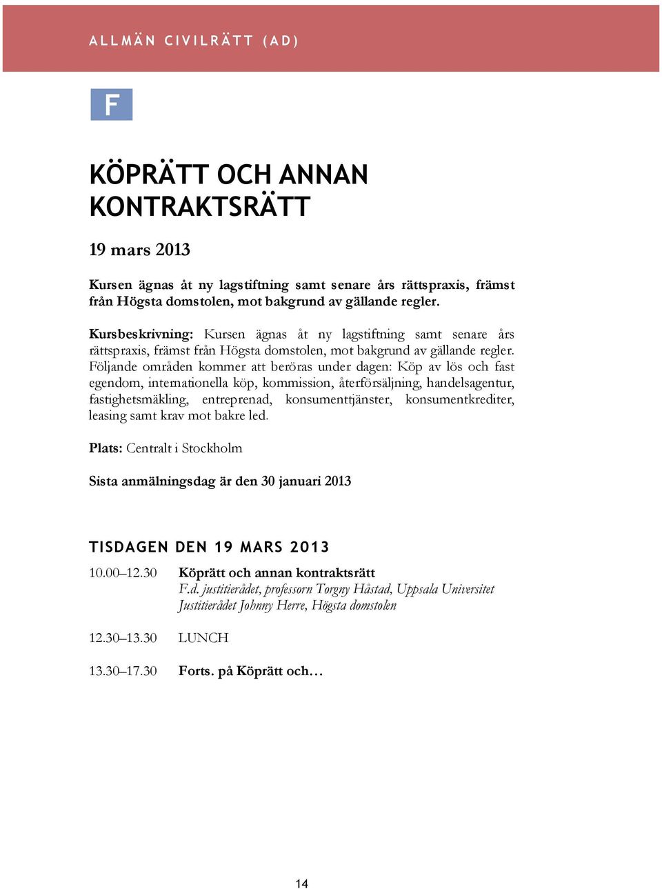 Följande områden kommer att beröras under dagen: Köp av lös och fast egendom, internationella köp, kommission, återförsäljning, handelsagentur, fastighetsmäkling, entreprenad, konsumenttjänster,