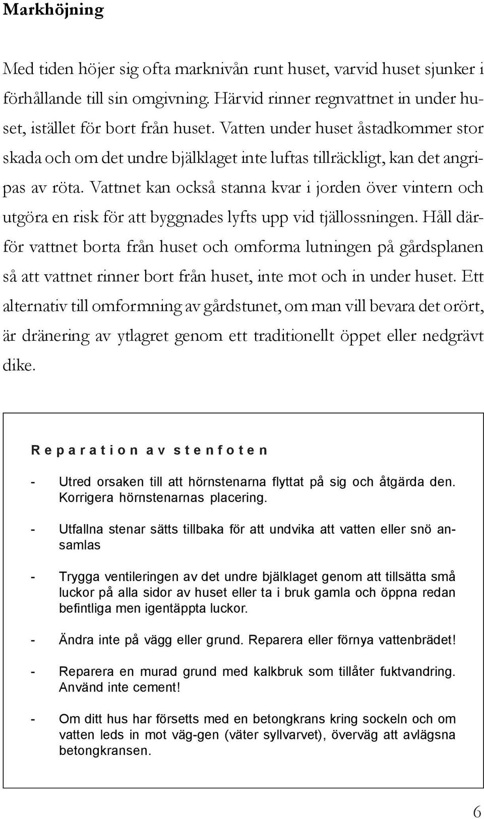 Vattnet kan också stanna kvar i jorden över vintern och utgöra en risk för att byggnades lyfts upp vid tjällossningen.