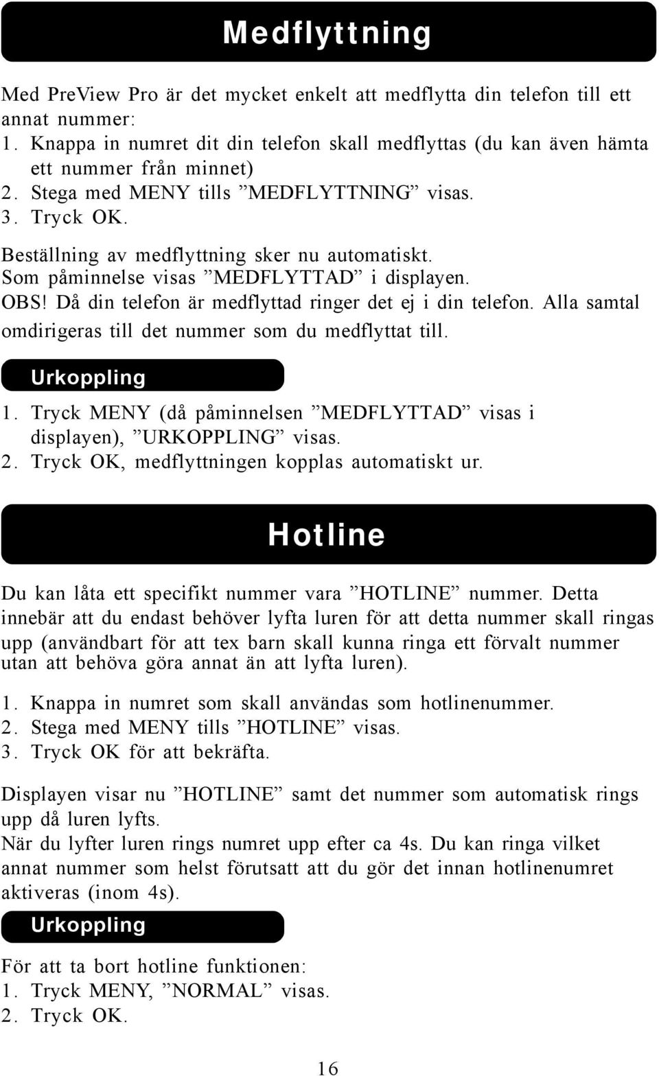 Då din telefon är medflyttad ringer det ej i din telefon. Alla samtal omdirigeras till det nummer som du medflyttat till. Urkoppling 1.