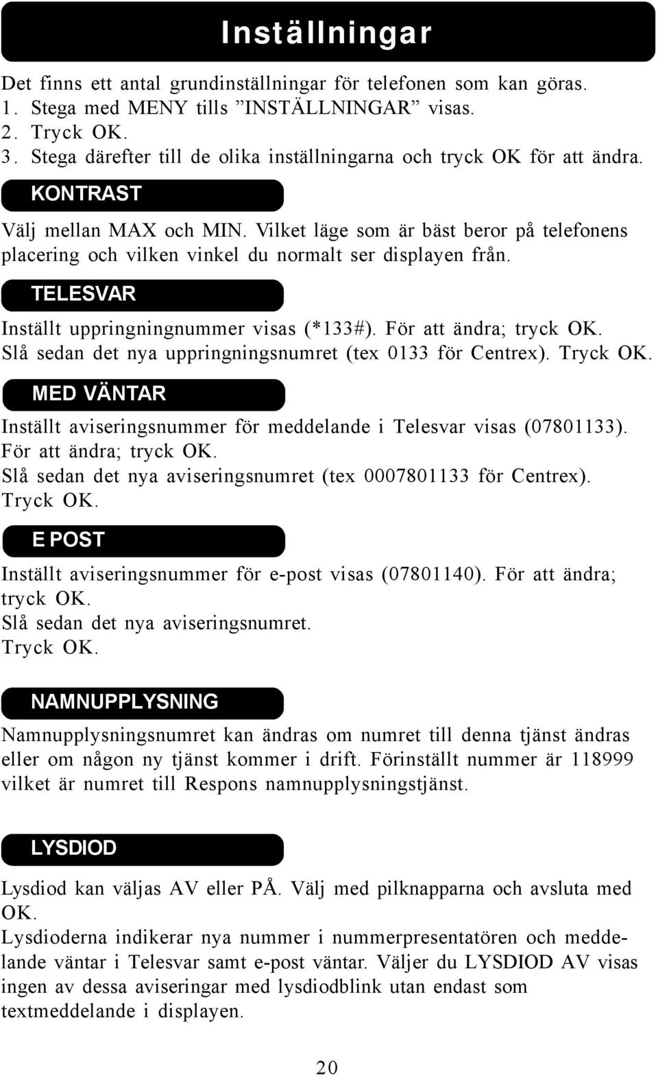 Vilket läge som är bäst beror på telefonens placering och vilken vinkel du normalt ser displayen från. TELESVAR Inställt uppringningnummer visas (*133#). För att ändra; tryck OK.