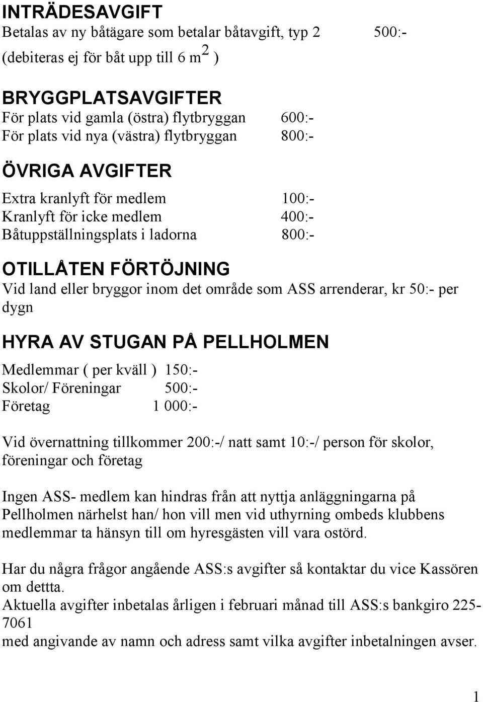 ASS arrenderar, kr 50:- per dygn HYRA AV STUGAN PÅ PELLHOLMEN Medlemmar ( per kväll ) 150:Skolor/ Föreningar 500:Företag 1 000:Vid övernattning tillkommer 200:-/ natt samt 10:-/ person för skolor,