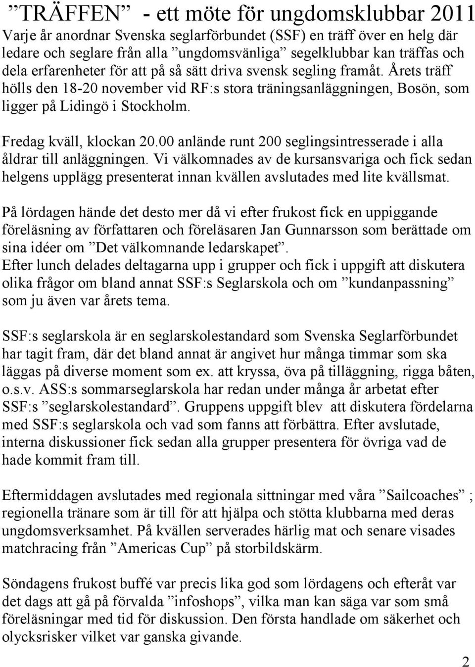 Fredag kväll, klockan 20.00 anlände runt 200 seglingsintresserade i alla åldrar till anläggningen.