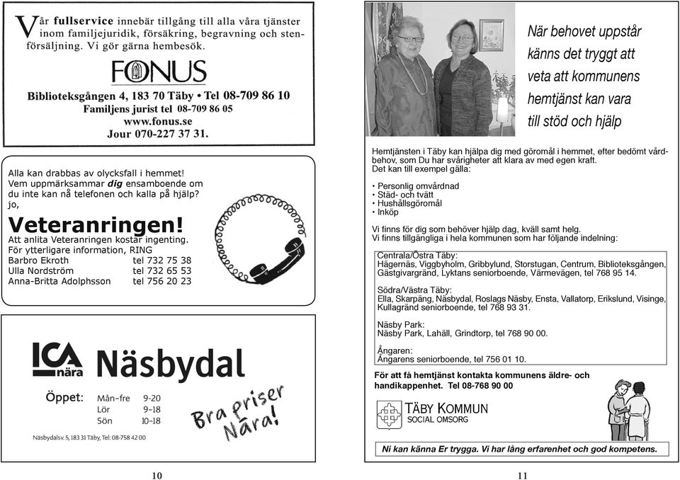 För ytterligare information, RING Barbro Ekroth tel 732 75 38 Ulla Nordström tel 732 65 53 Anna-Britta Adolphsson tel 756 20 23 Hemtjänsten i Täby kan hjälpa dig med göromål i hemmet, efter bedömt