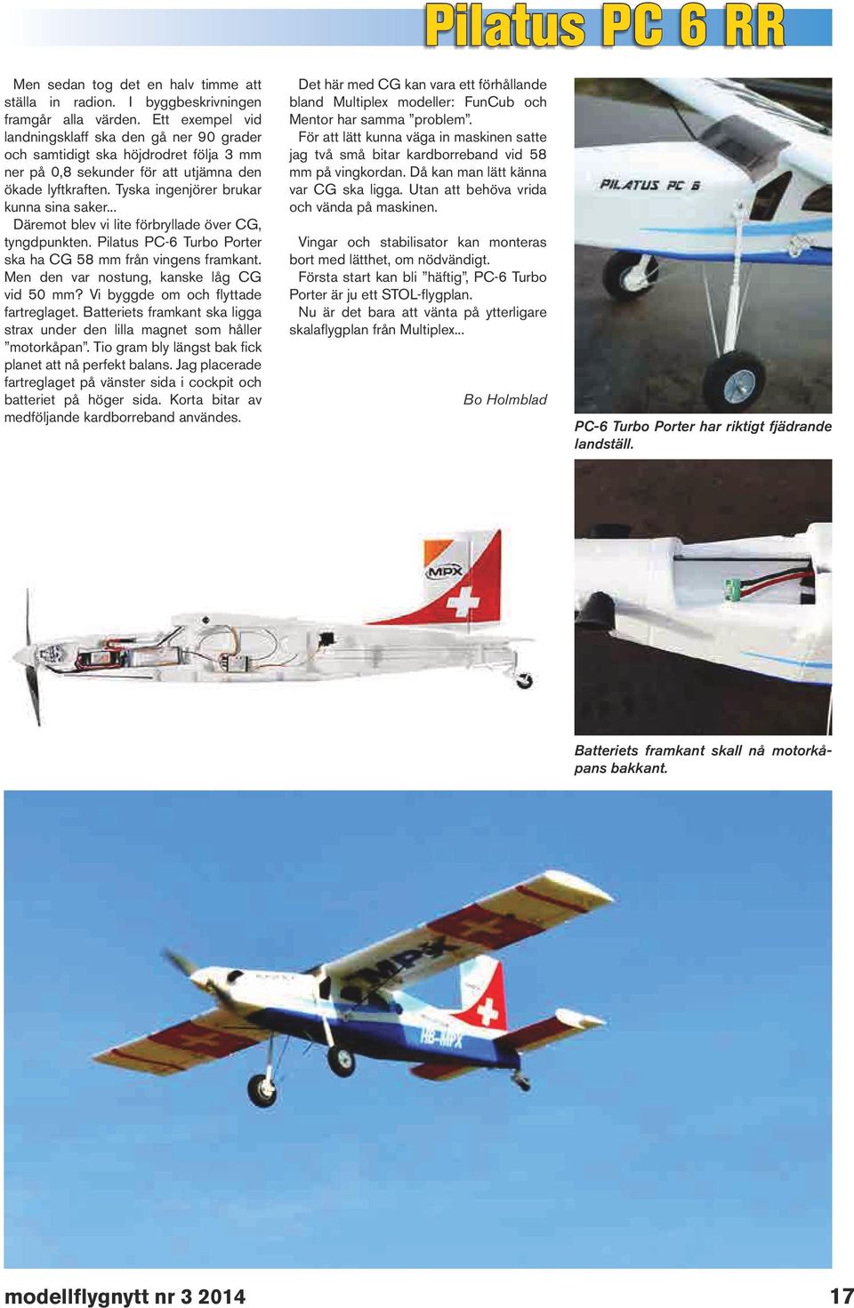 .. Däremot blev vi lite förbryllade över CG, tyngdpunkten. Pilatus PC-6 Turbo Porter ska ha CG 58 mm från vingens framkant. Men den var nostung, kanske låg CG vid 50 mm?