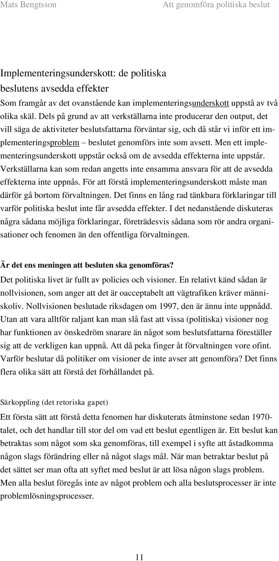 avsett. Men ett implementeringsunderskott uppstår också om de avsedda effekterna inte uppstår. Verkställarna kan som redan angetts inte ensamma ansvara för att de avsedda effekterna inte uppnås.