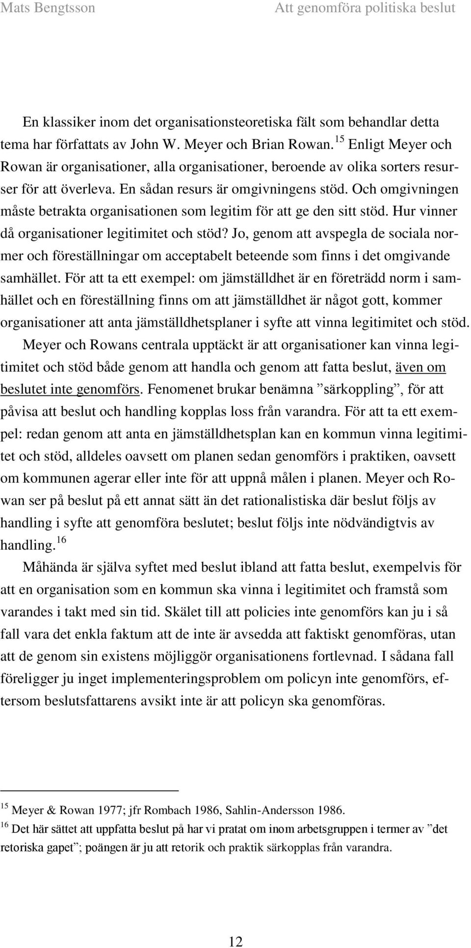 Och omgivningen måste betrakta organisationen som legitim för att ge den sitt stöd. Hur vinner då organisationer legitimitet och stöd?