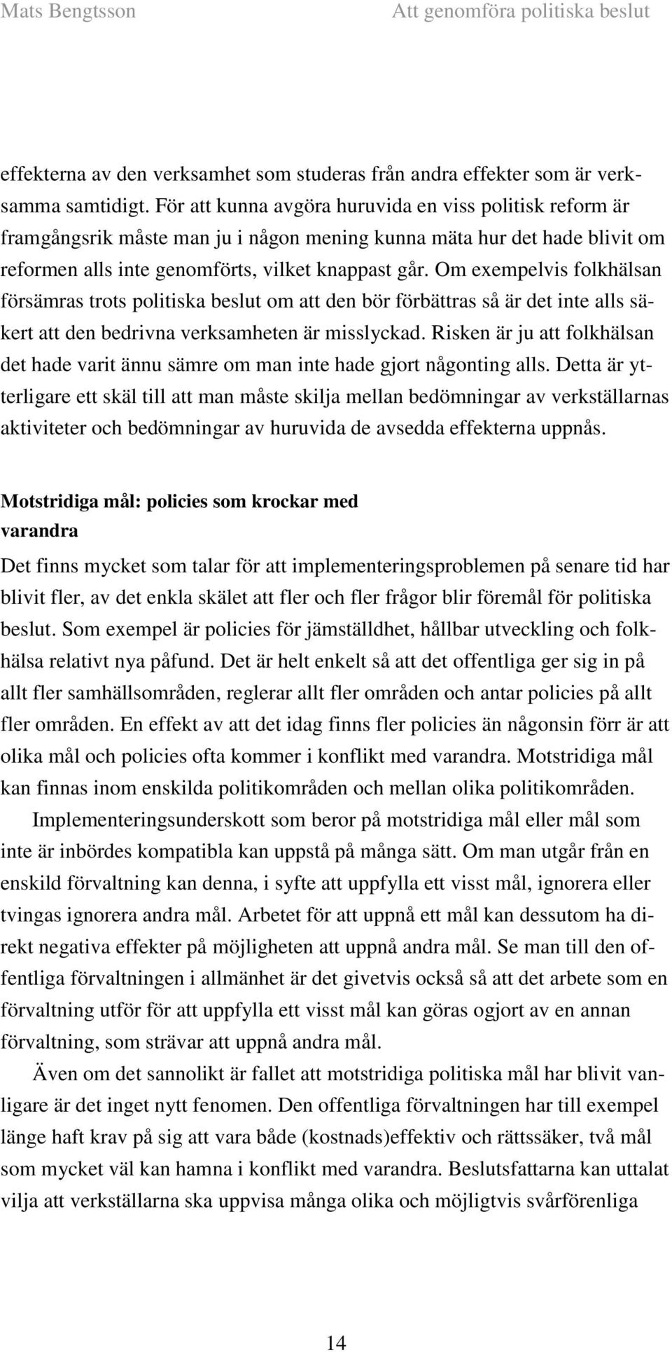 Om exempelvis folkhälsan försämras trots politiska beslut om att den bör förbättras så är det inte alls säkert att den bedrivna verksamheten är misslyckad.