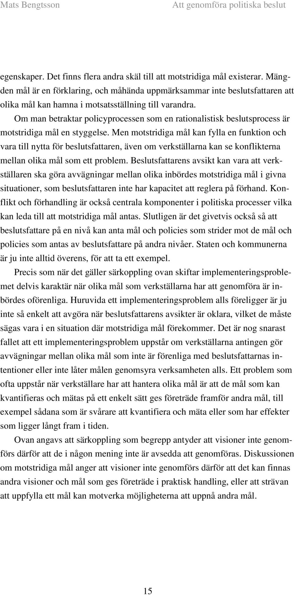 Om man betraktar policyprocessen som en rationalistisk beslutsprocess är motstridiga mål en styggelse.