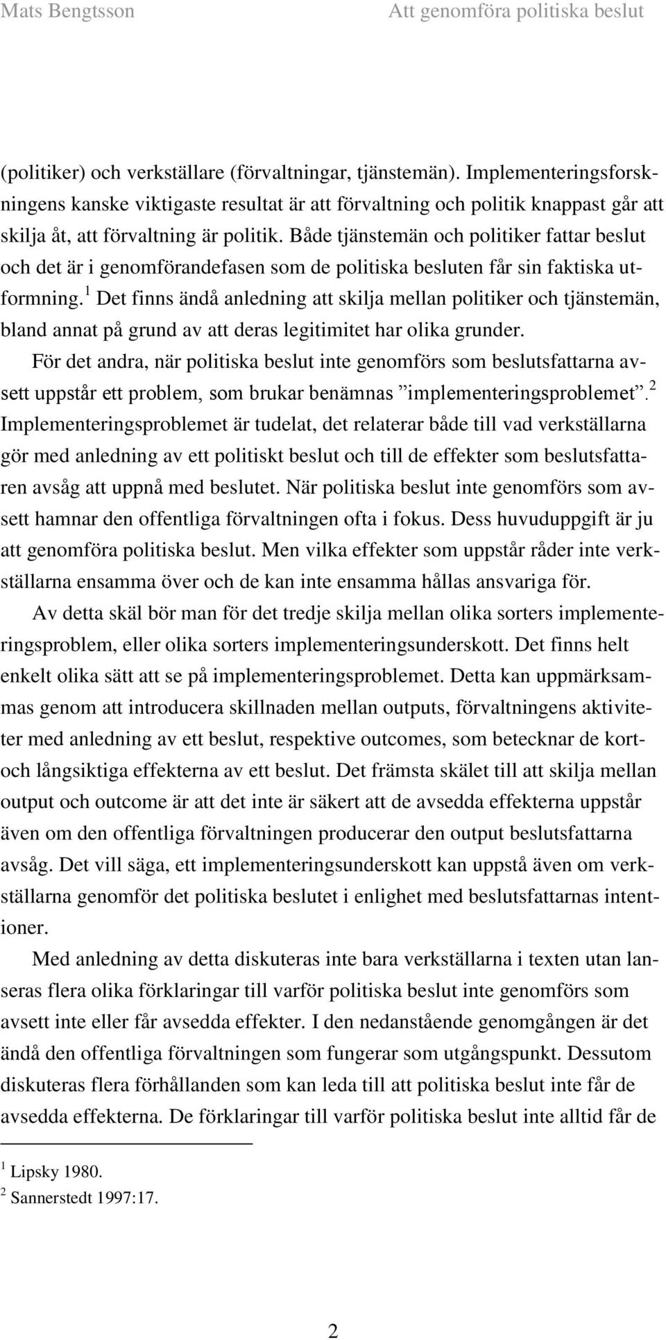 1 Det finns ändå anledning att skilja mellan politiker och tjänstemän, bland annat på grund av att deras legitimitet har olika grunder.