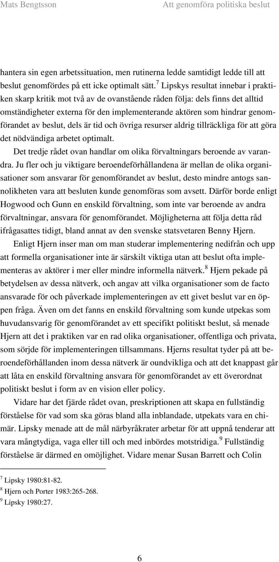 beslut, dels är tid och övriga resurser aldrig tillräckliga för att göra det nödvändiga arbetet optimalt. Det tredje rådet ovan handlar om olika förvaltningars beroende av varandra.