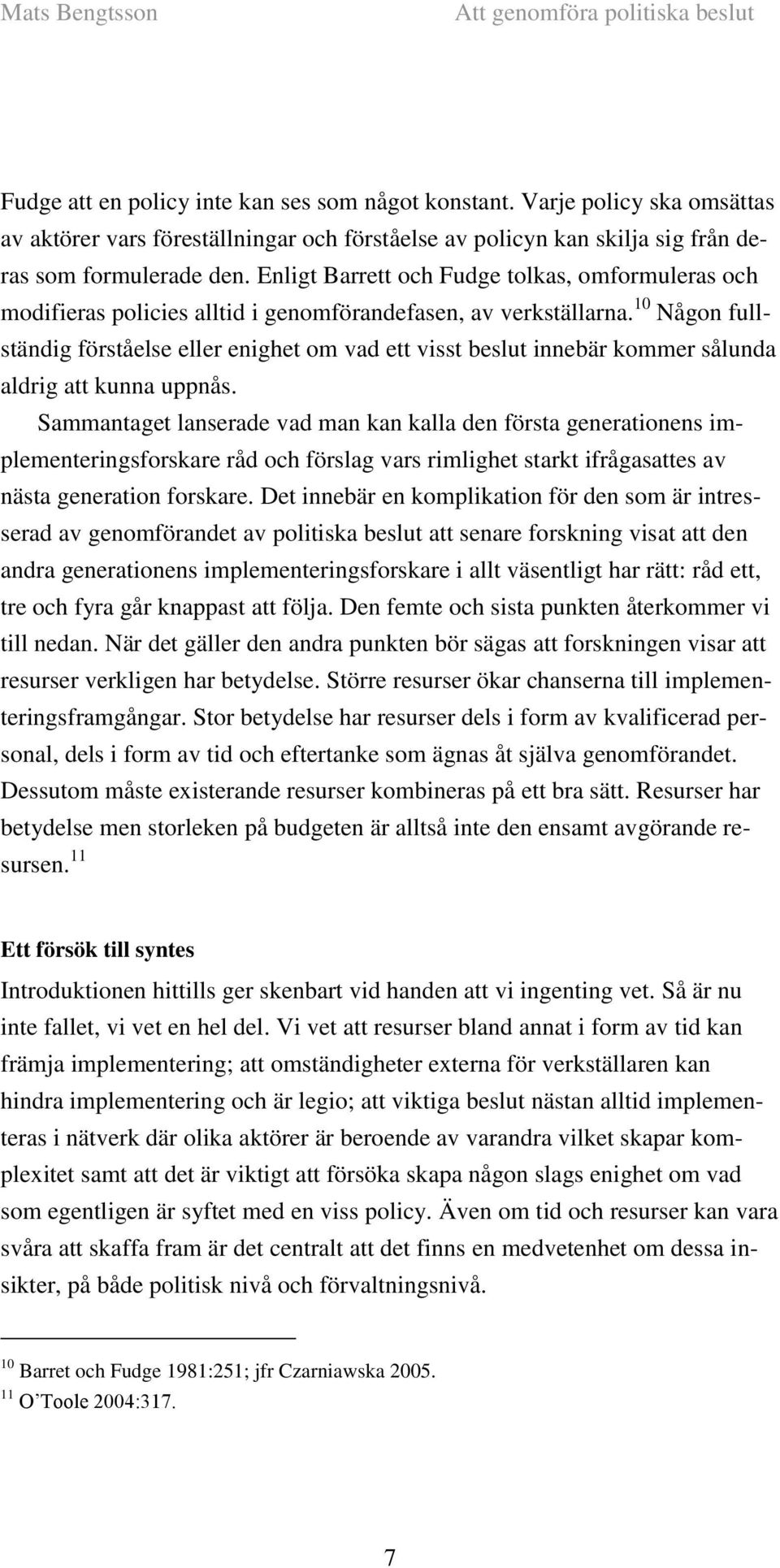 10 Någon fullständig förståelse eller enighet om vad ett visst beslut innebär kommer sålunda aldrig att kunna uppnås.