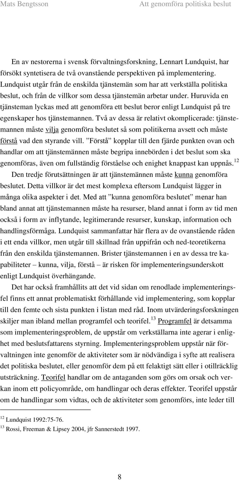 Huruvida en tjänsteman lyckas med att genomföra ett beslut beror enligt Lundquist på tre egenskaper hos tjänstemannen.