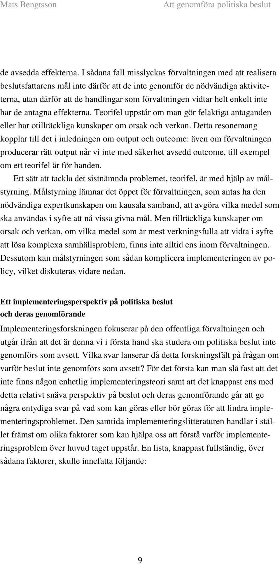 enkelt inte har de antagna effekterna. Teorifel uppstår om man gör felaktiga antaganden eller har otillräckliga kunskaper om orsak och verkan.