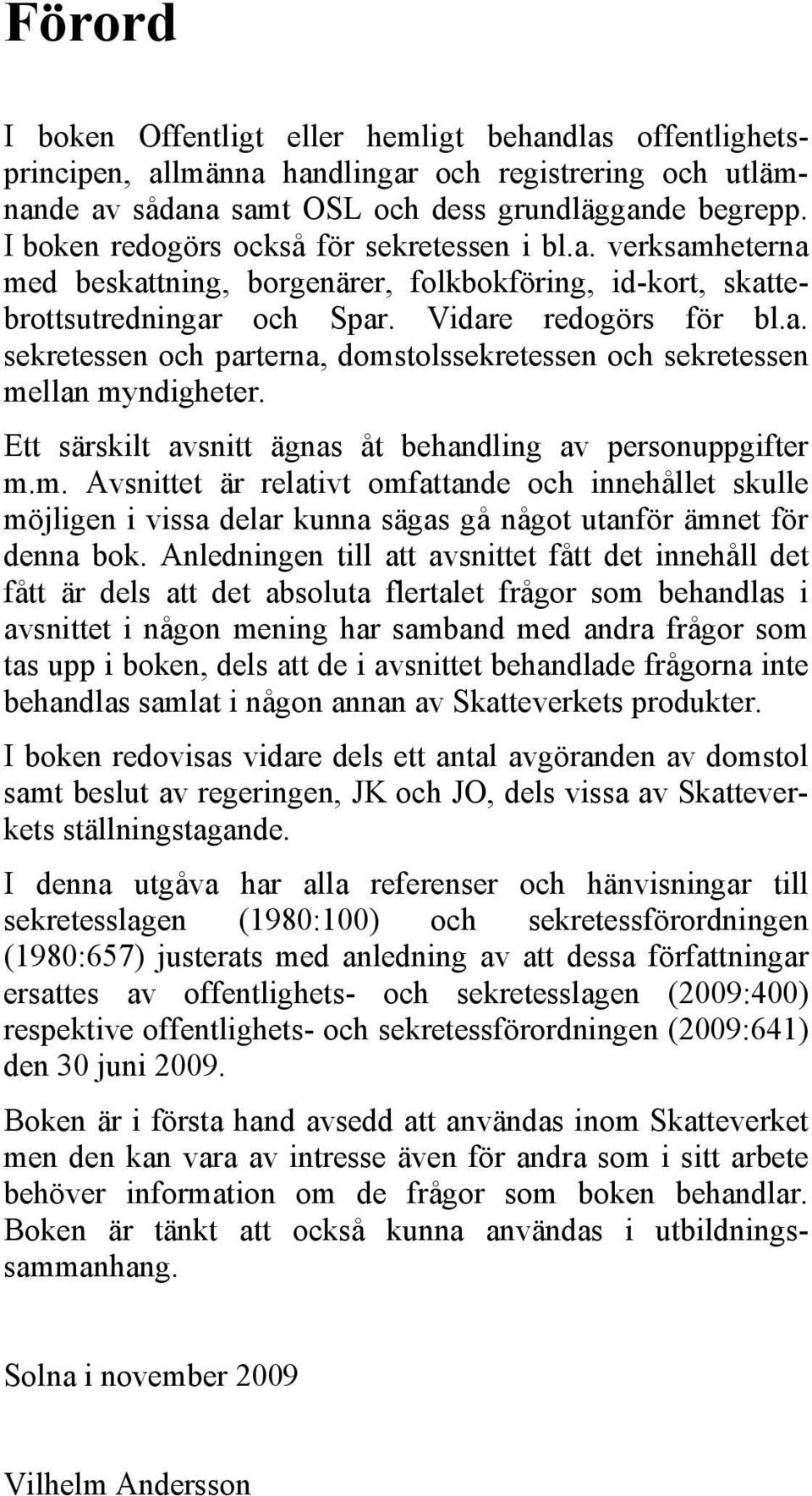 Ett särskilt avsnitt ägnas åt behandling av personuppgifter m.m. Avsnittet är relativt omfattande och innehållet skulle möjligen i vissa delar kunna sägas gå något utanför ämnet för denna bok.