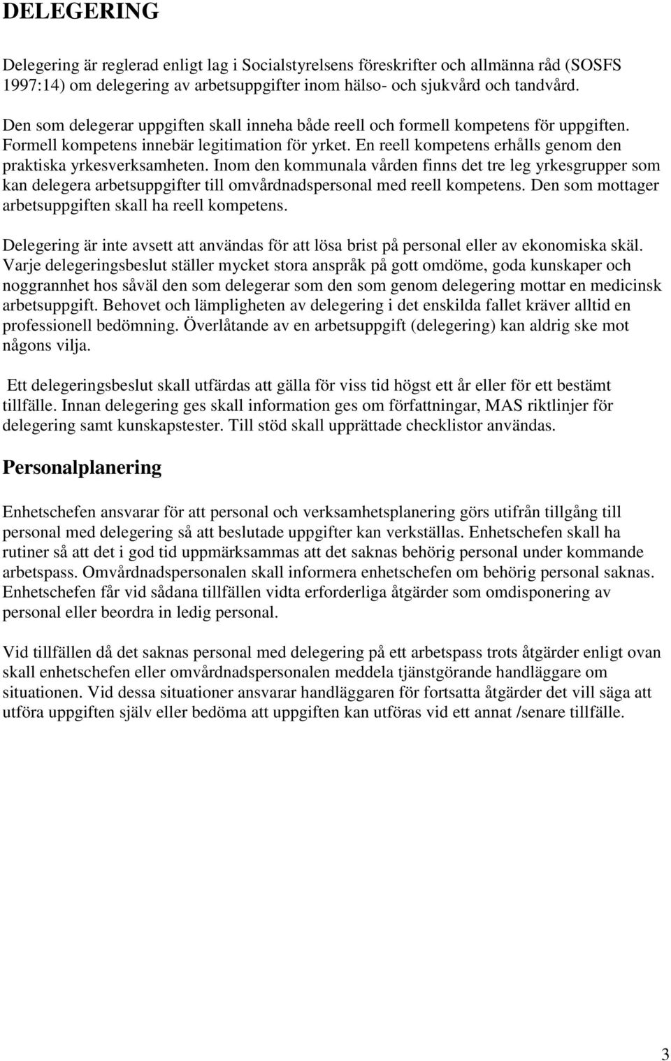 En reell kompetens erhålls genom den praktiska yrkesverksamheten. Inom den kommunala vården finns det tre leg yrkesgrupper som kan delegera arbetsuppgifter till omvårdnadspersonal med reell kompetens.