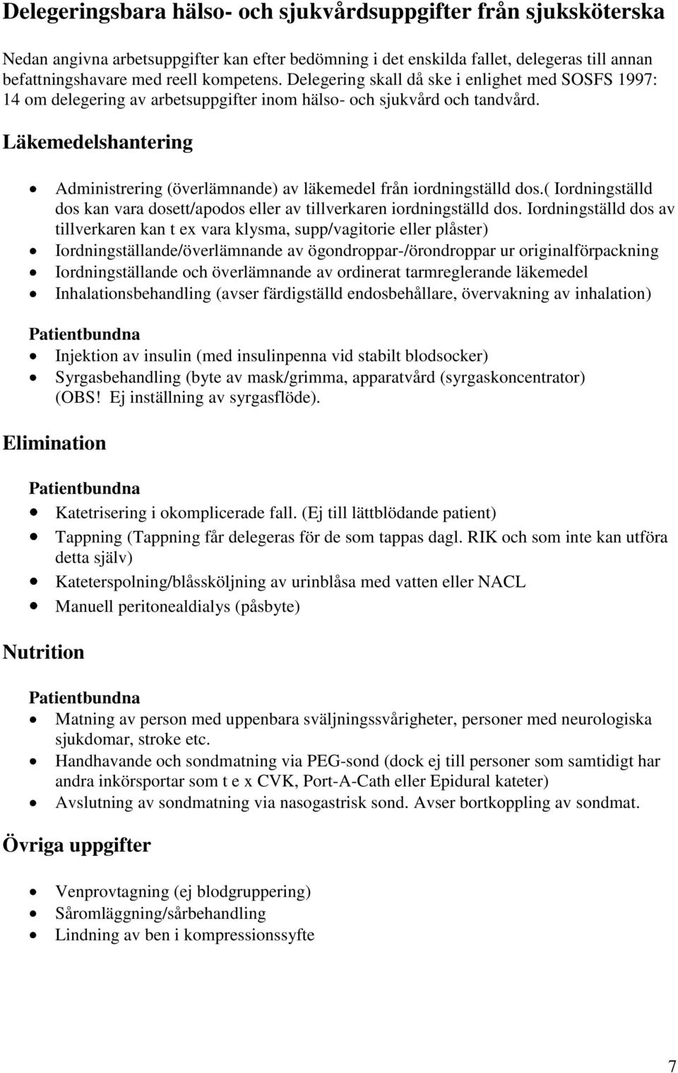 Läkemedelshantering Administrering (överlämnande) av läkemedel från iordningställd dos.( Iordningställd dos kan vara dosett/apodos eller av tillverkaren iordningställd dos.