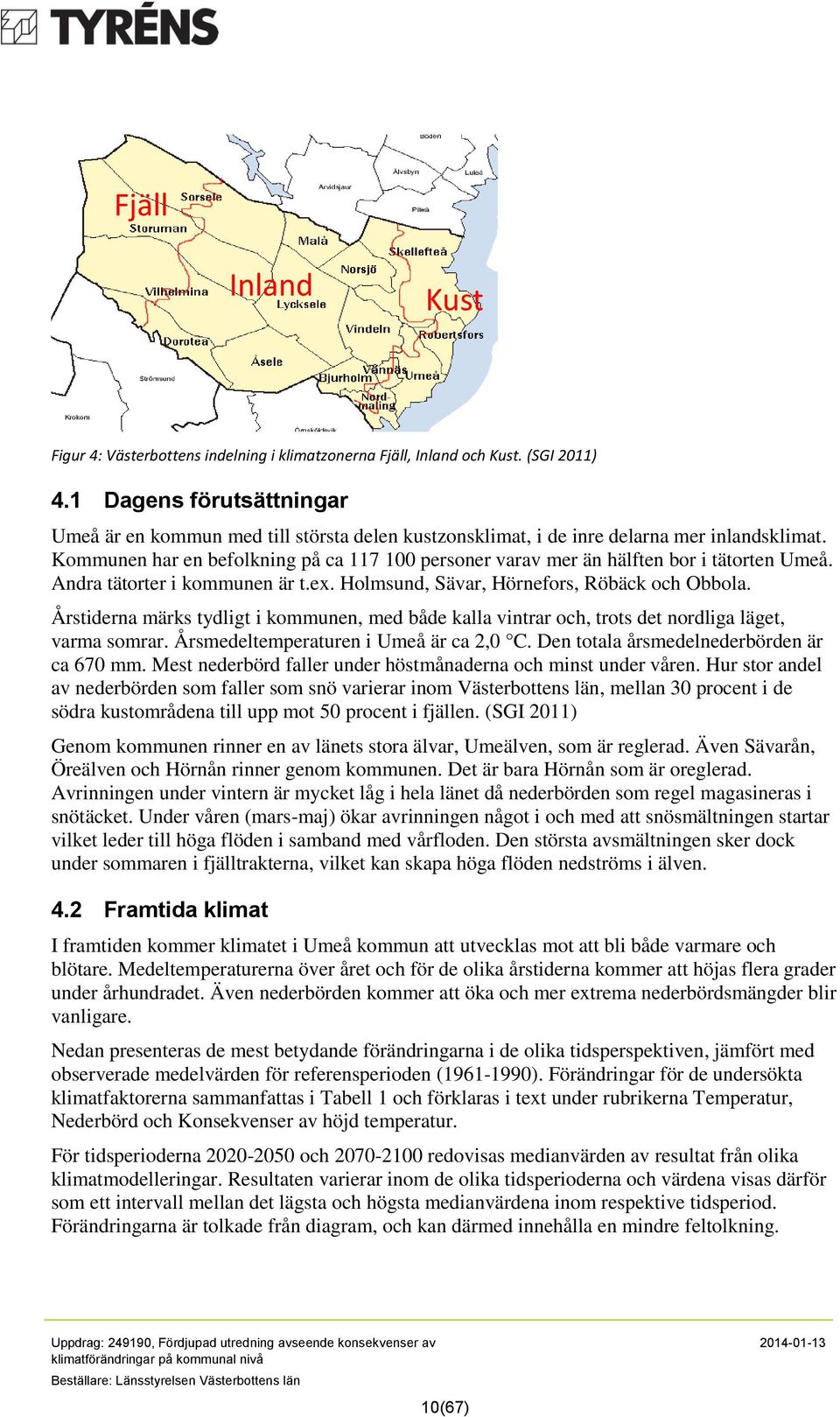 Kommunen har en befolkning på ca 117 100 personer varav mer än hälften bor i tätorten Umeå. Andra tätorter i kommunen är t.ex. Holmsund, Sävar, Hörnefors, Röbäck och Obbola.