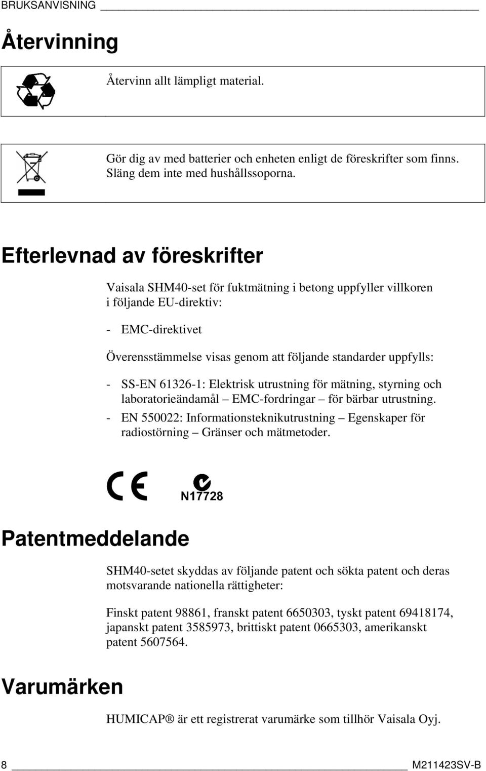 SS-EN 61326-1: Elektrisk utrustning för mätning, styrning och laboratorieändamål EMC-fordringar för bärbar utrustning.