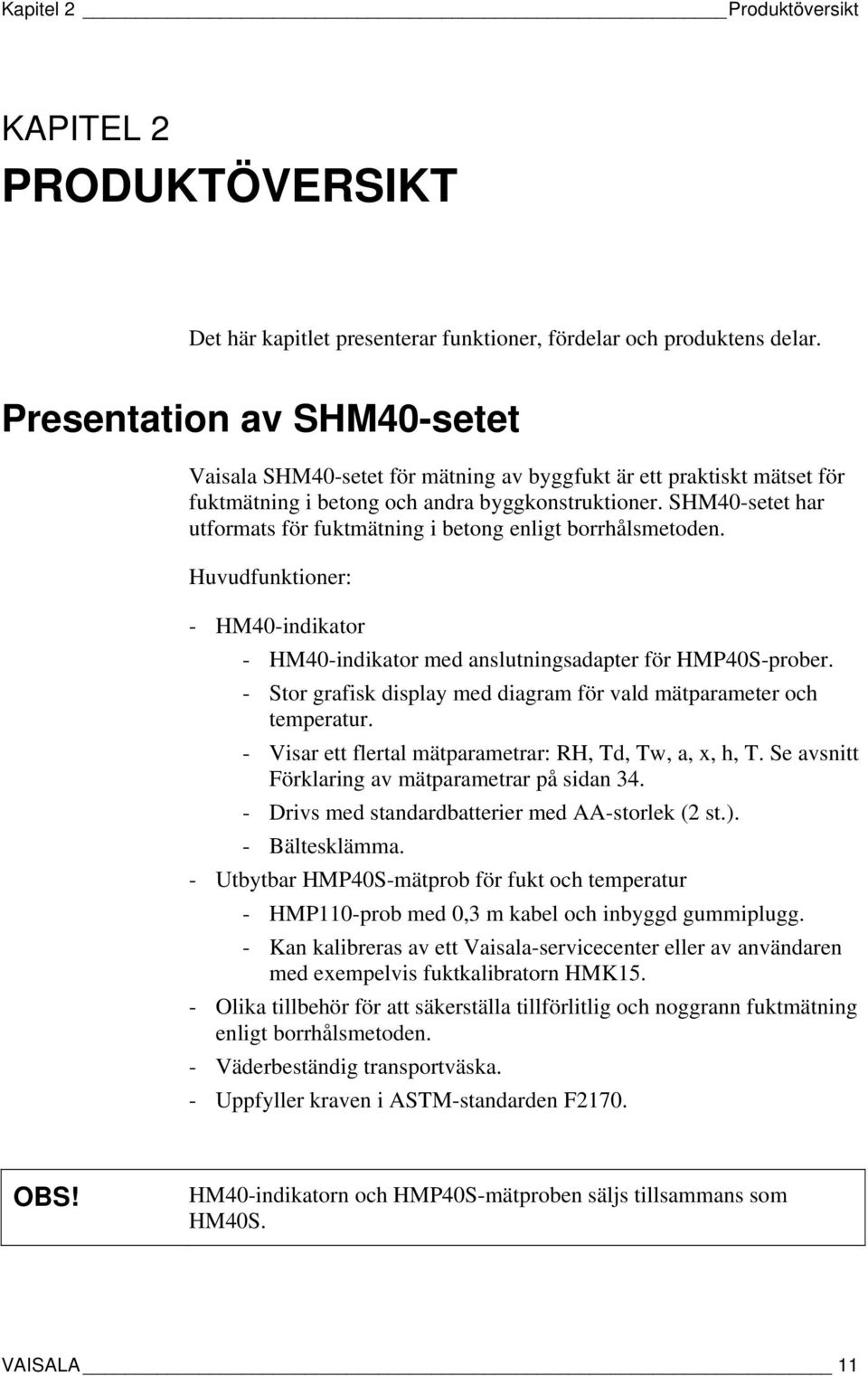 SHM40-setet har utformats för fuktmätning i betong enligt borrhålsmetoden. Huvudfunktioner: - HM40-indikator - HM40-indikator med anslutningsadapter för HMP40S-prober.