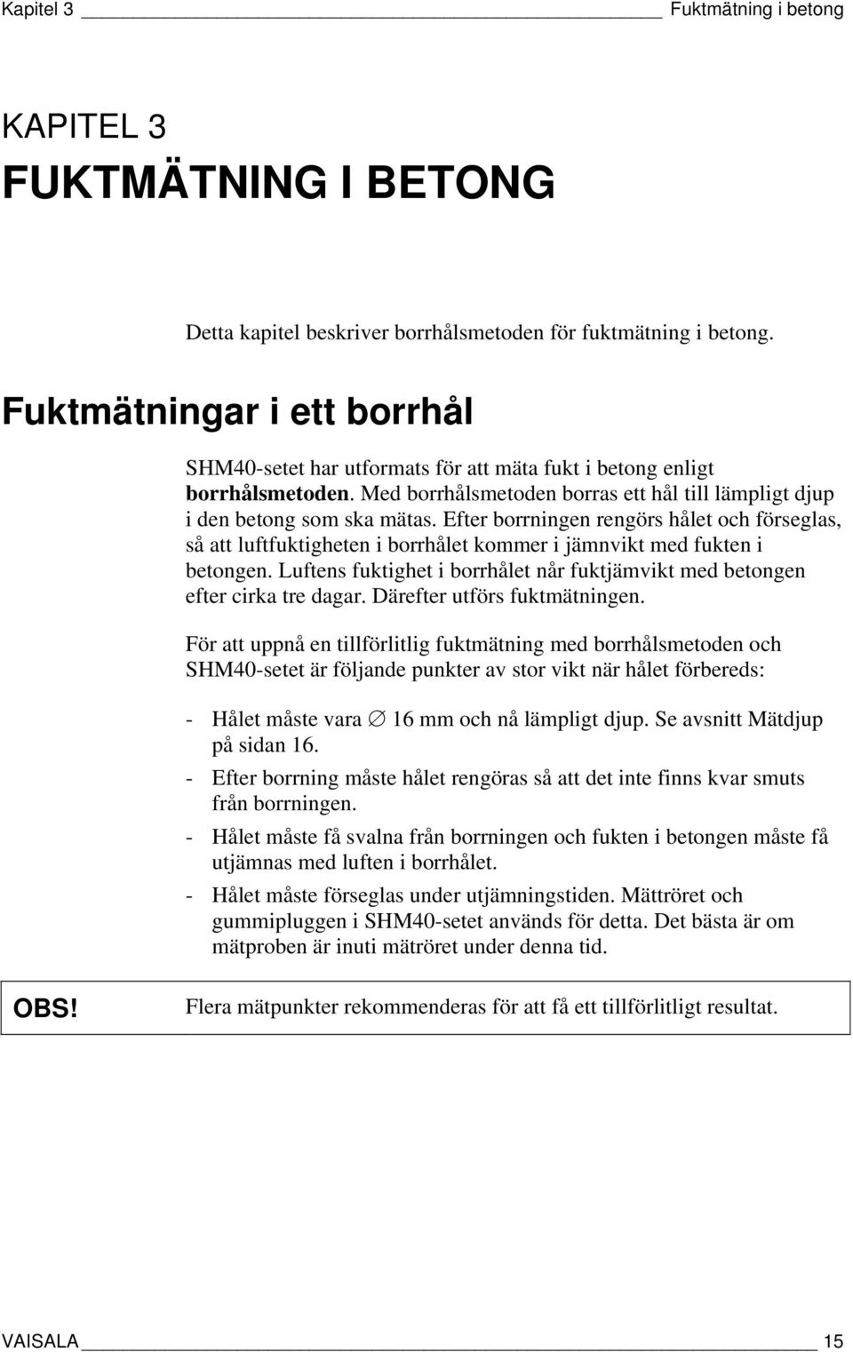 Efter borrningen rengörs hålet och förseglas, så att luftfuktigheten i borrhålet kommer i jämnvikt med fukten i betongen.