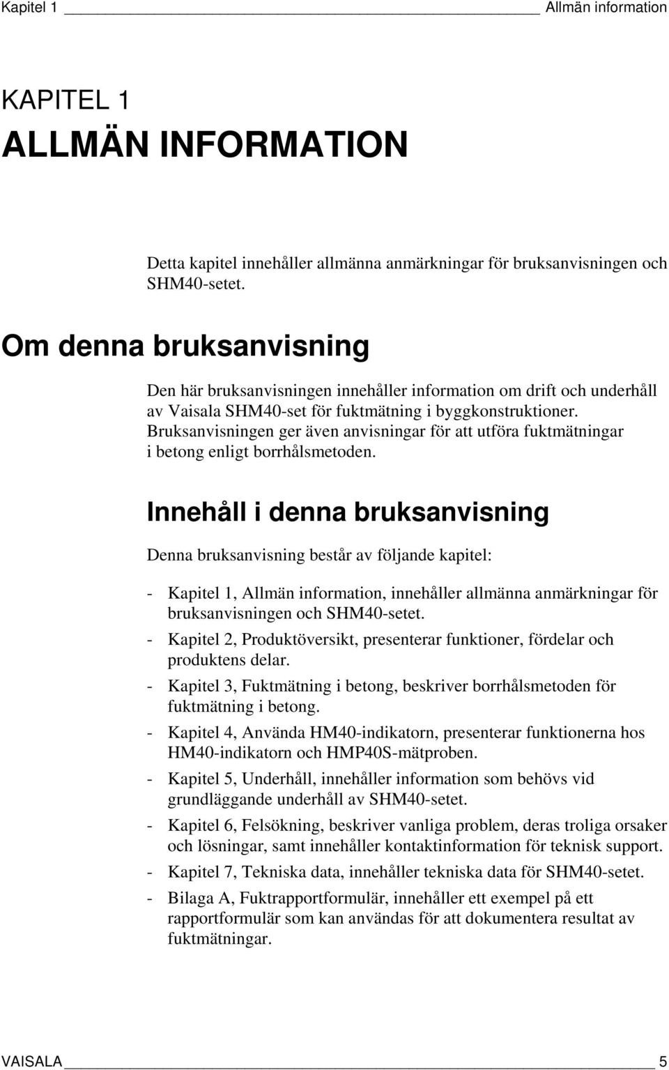 Bruksanvisningen ger även anvisningar för att utföra fuktmätningar i betong enligt borrhålsmetoden.