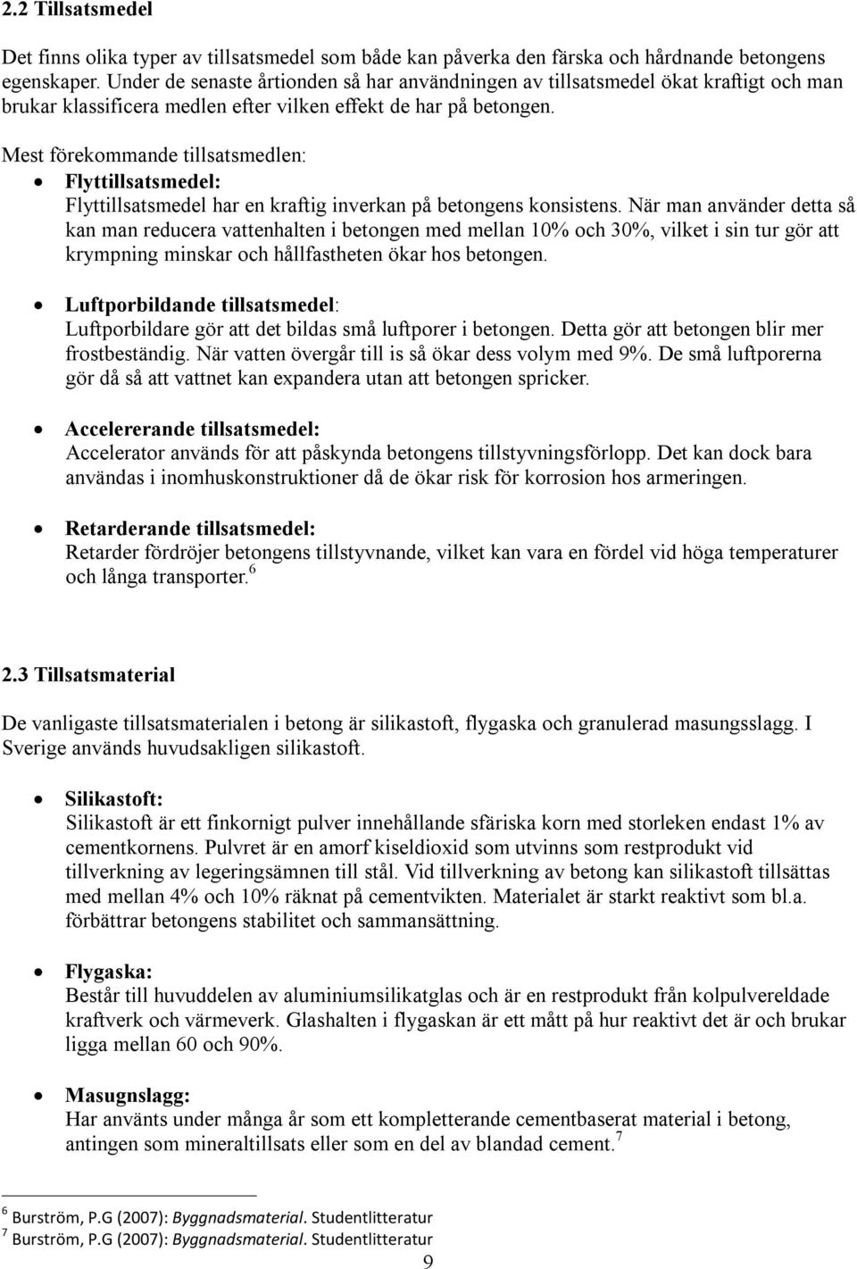 Mest förekommande tillsatsmedlen: Flyttillsatsmedel: Flyttillsatsmedel har en kraftig inverkan på betongens konsistens.