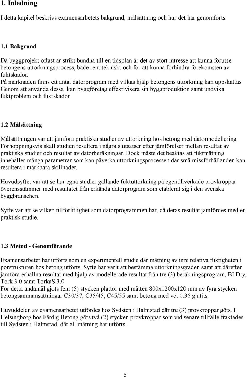 av fuktskador. På marknaden finns ett antal datorprogram med vilkas hjälp betongens uttorkning kan uppskattas.