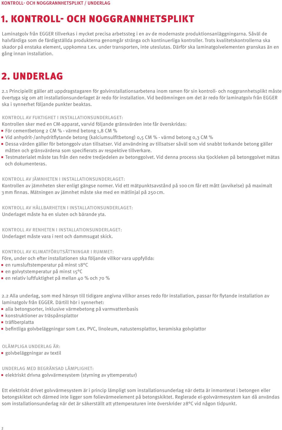 under transporten, inte uteslutas. Därför ska laminatgolvelementen granskas än en gång innan installation. 2. UNDERLAG 2.