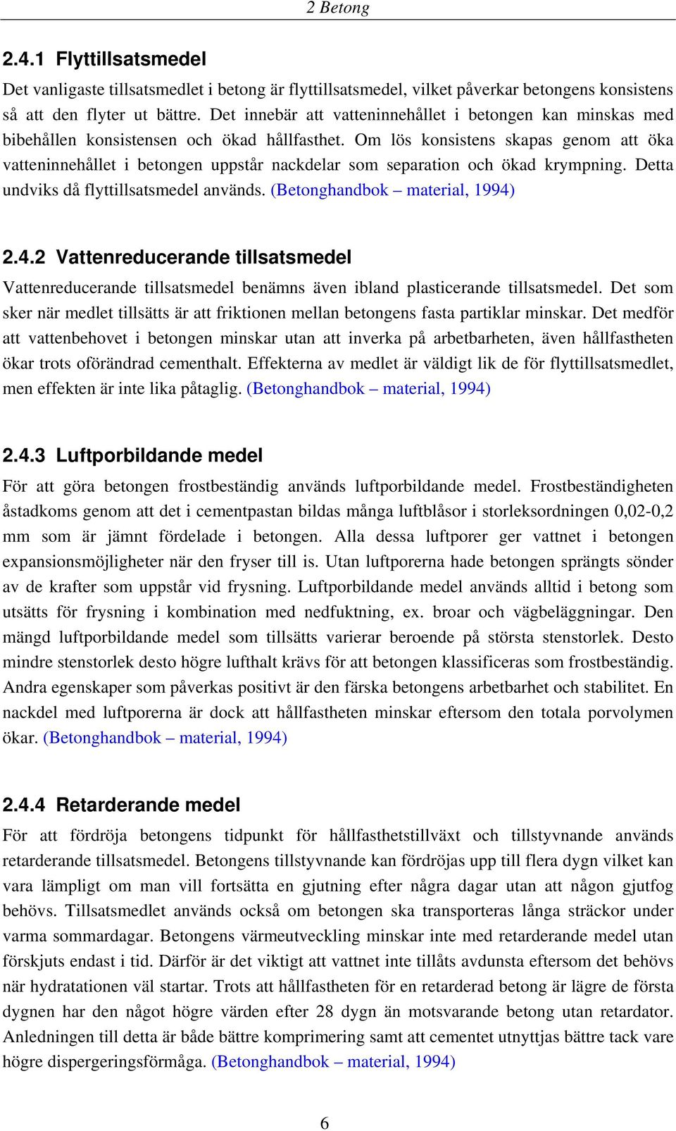 Om lös konsistens skapas genom att öka vatteninnehållet i betongen uppstår nackdelar som separation och ökad krympning. Detta undviks då flyttillsatsmedel används. (Betonghandbok material, 1994)