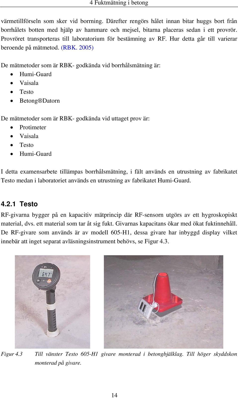 Provröret transporteras till laboratorium för bestämning av RF. Hur detta går till varierar beroende på mätmetod. (RBK.