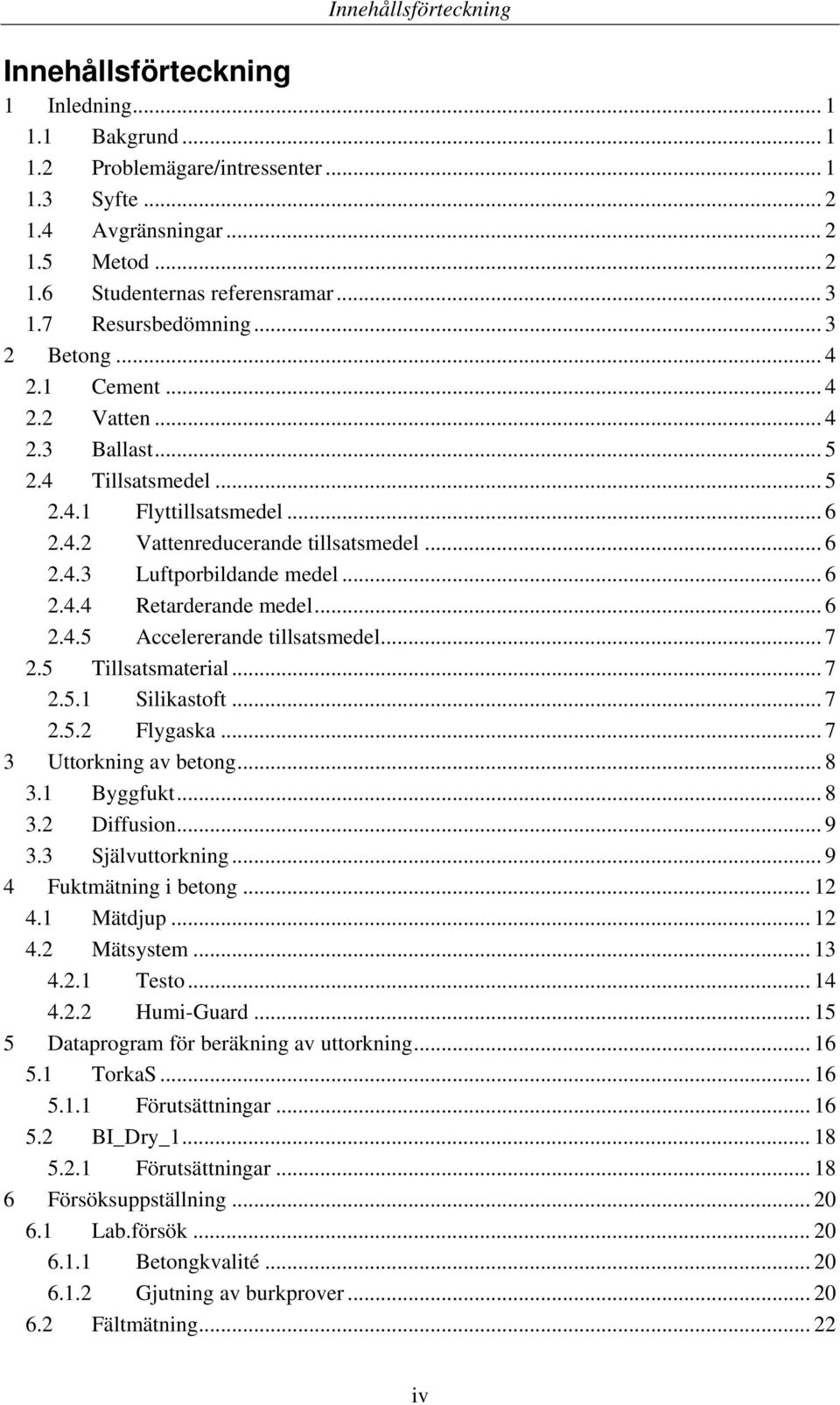 .. 6 2.4.4 Retarderande medel... 6 2.4.5 Accelererande tillsatsmedel... 7 2.5 Tillsatsmaterial... 7 2.5.1 Silikastoft... 7 2.5.2 Flygaska... 7 3 Uttorkning av betong... 8 3.1 Byggfukt... 8 3.2 Diffusion.