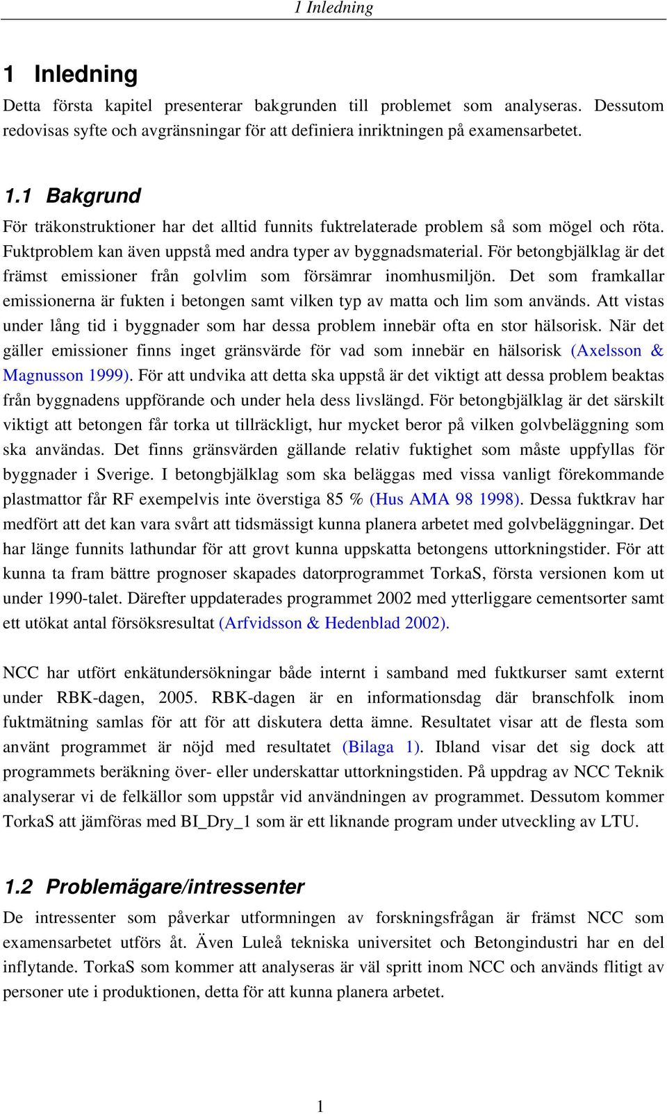 Det som framkallar emissionerna är fukten i betongen samt vilken typ av matta och lim som används. Att vistas under lång tid i byggnader som har dessa problem innebär ofta en stor hälsorisk.