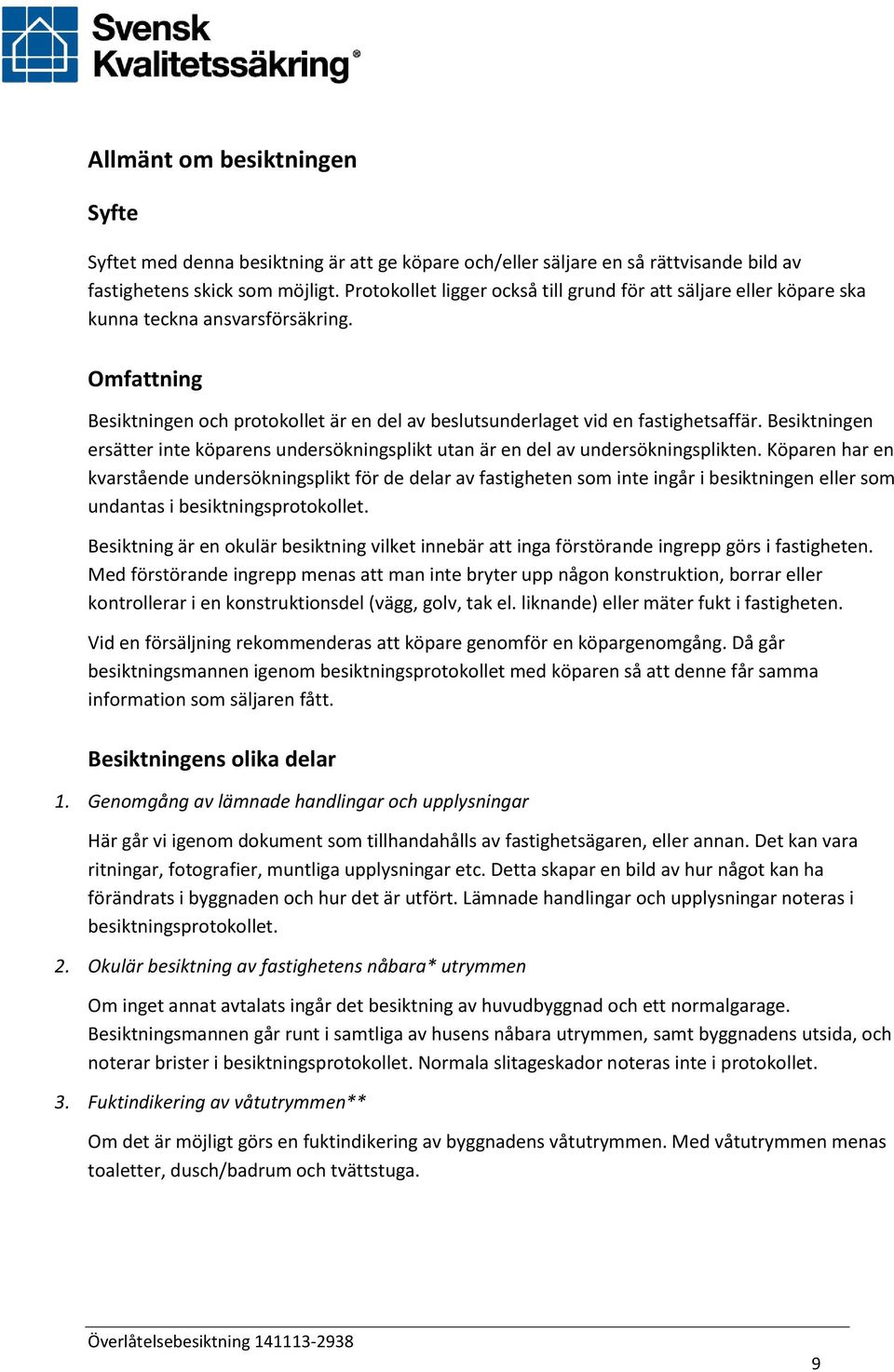 Besiktningen ersätter inte köparens undersökningsplikt utan är en del av undersökningsplikten.