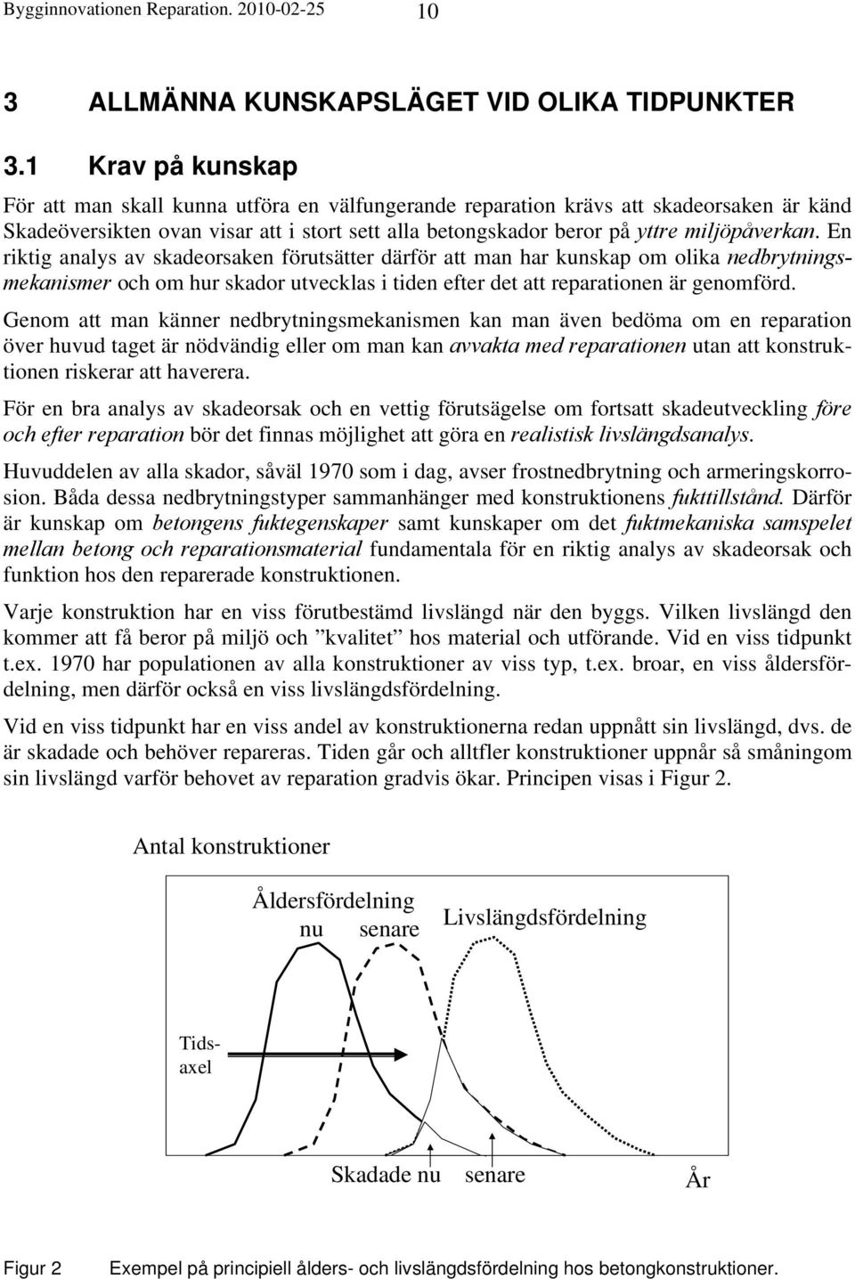 En riktig analys av skadeorsaken förutsätter därför att man har kunskap om olika nedbrytningsmekanismer och om hur skador utvecklas i tiden efter det att reparationen är genomförd.