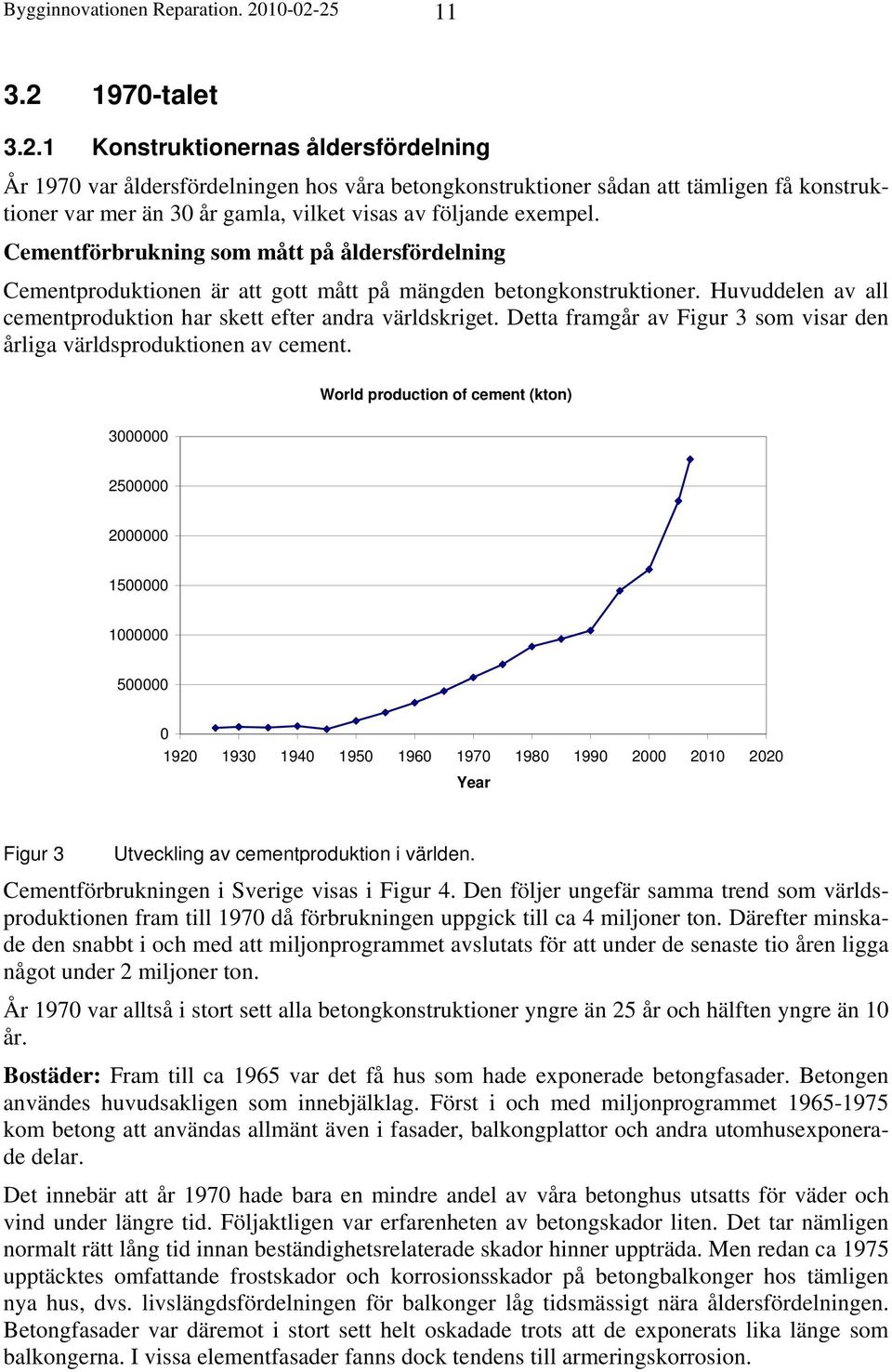 Cementförbrukning som mått på åldersfördelning Cementproduktionen är att gott mått på mängden betongkonstruktioner. Huvuddelen av all cementproduktion har skett efter andra världskriget.