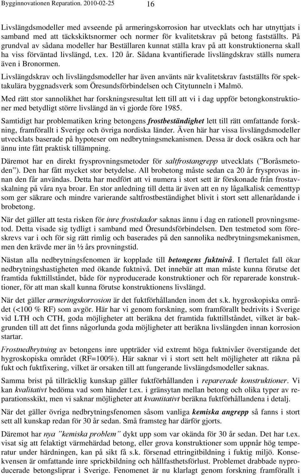 På grundval av sådana modeller har Beställaren kunnat ställa krav på att konstruktionerna skall ha viss förväntad livslängd, t.ex. 120 år.