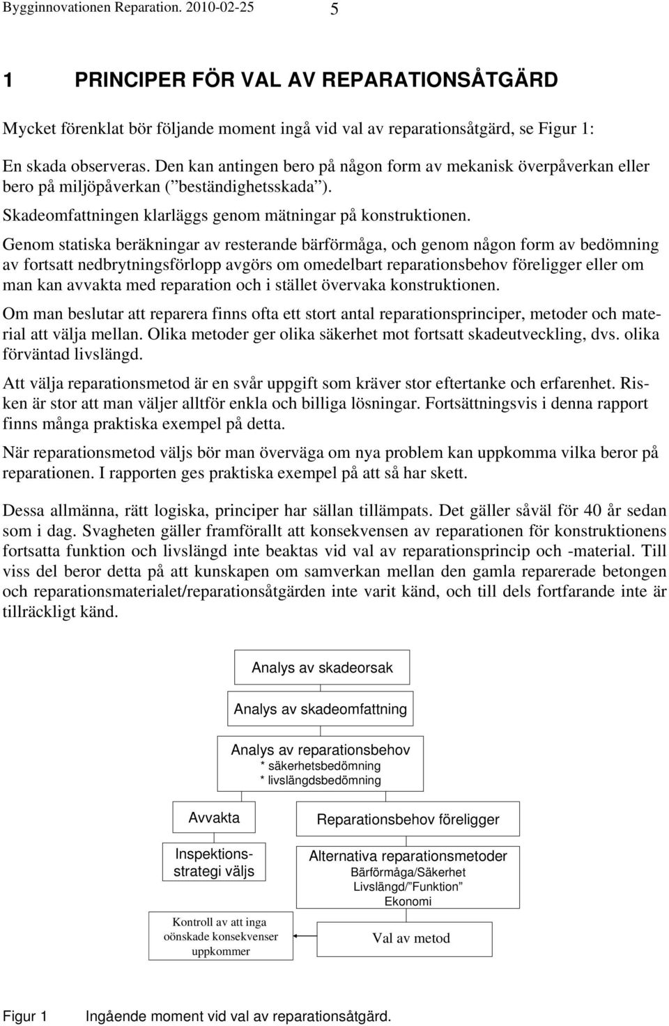 Genom statiska beräkningar av resterande bärförmåga, och genom någon form av bedömning av fortsatt nedbrytningsförlopp avgörs om omedelbart reparationsbehov föreligger eller om man kan avvakta med