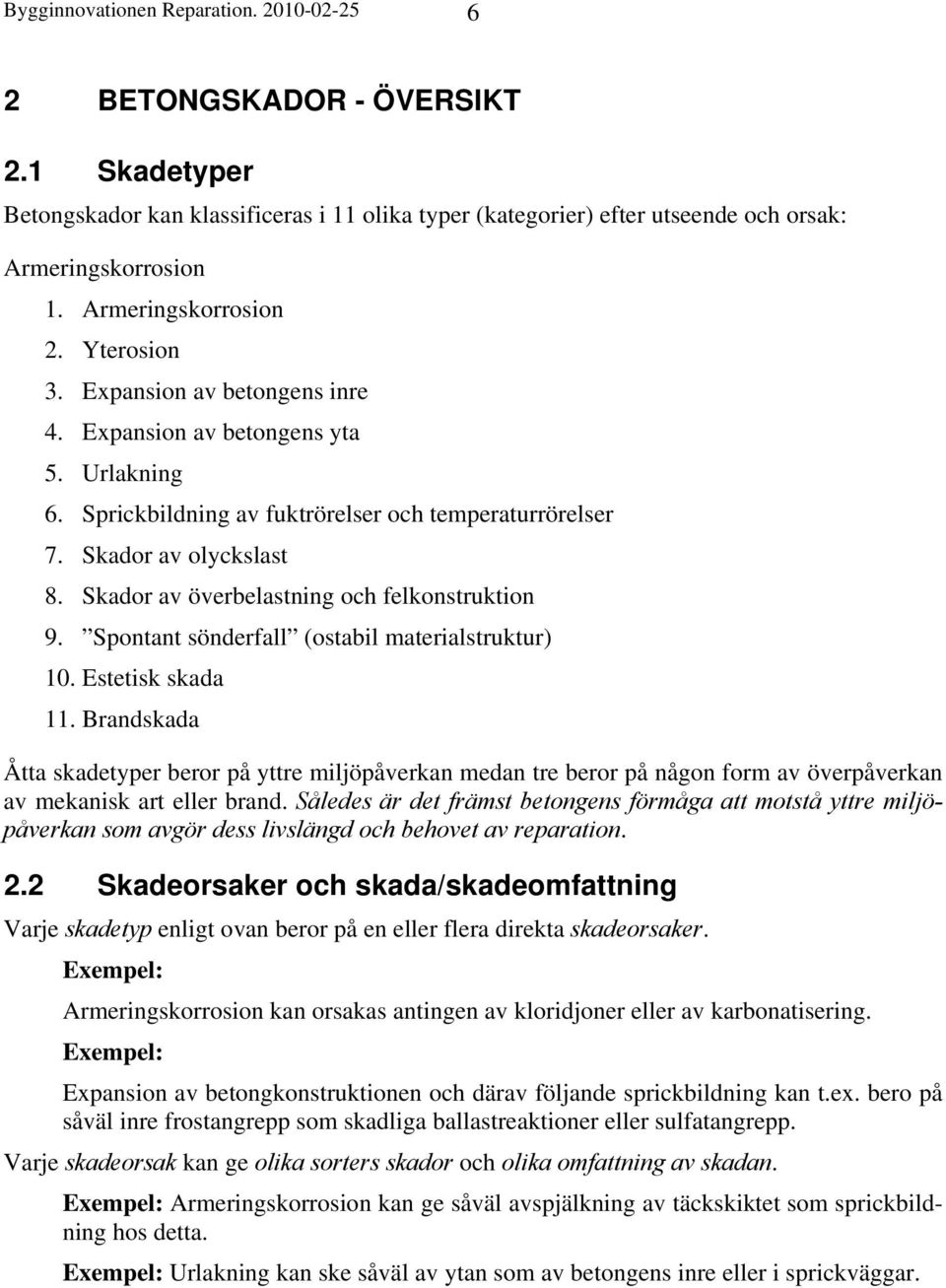 Skador av överbelastning och felkonstruktion 9. Spontant sönderfall (ostabil materialstruktur) 10. Estetisk skada 11.