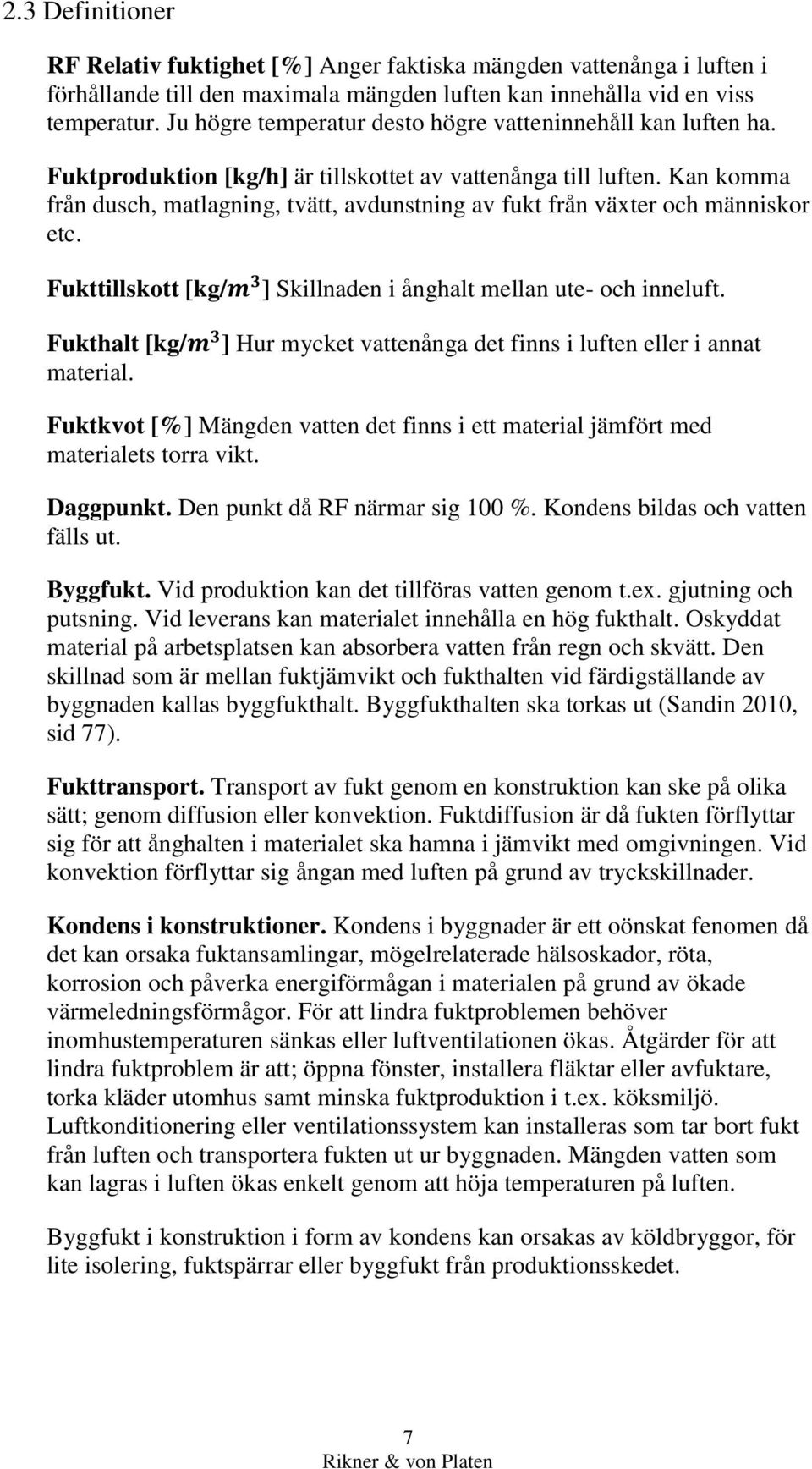 Kan komma från dusch, matlagning, tvätt, avdunstning av fukt från växter och människor etc. Fukttillskott [kg/m 3 ] Skillnaden i ånghalt mellan ute- och inneluft.