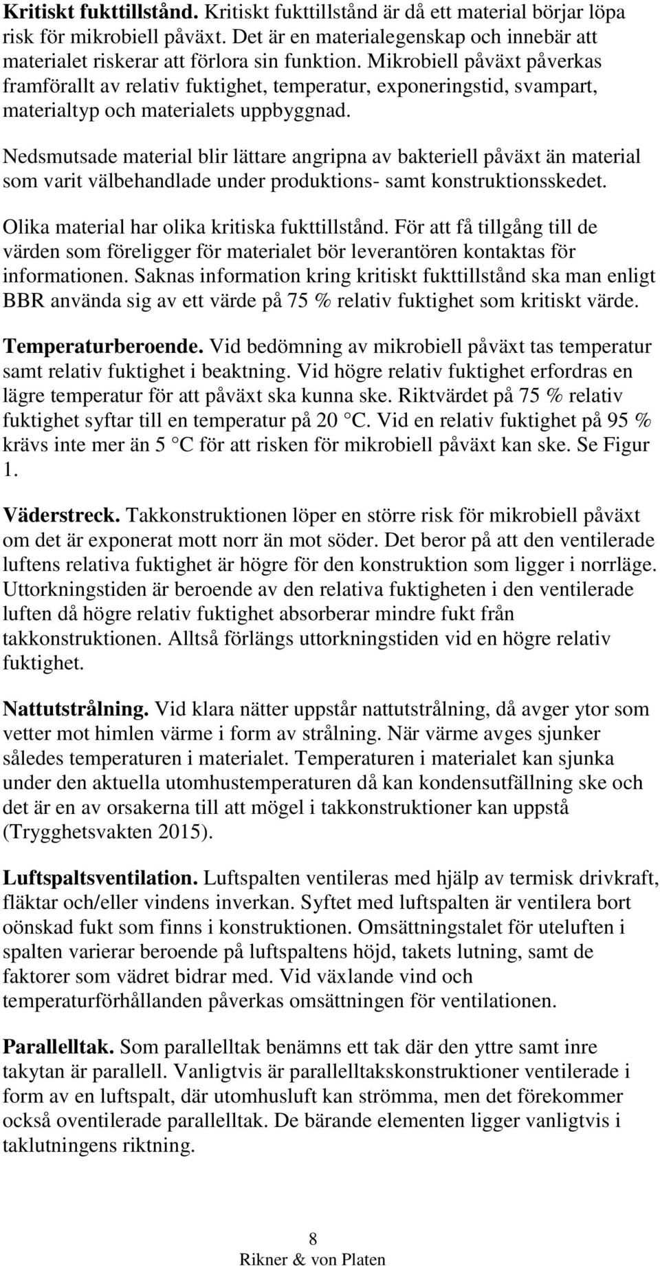 Nedsmutsade material blir lättare angripna av bakteriell påväxt än material som varit välbehandlade under produktions- samt konstruktionsskedet. Olika material har olika kritiska fukttillstånd.