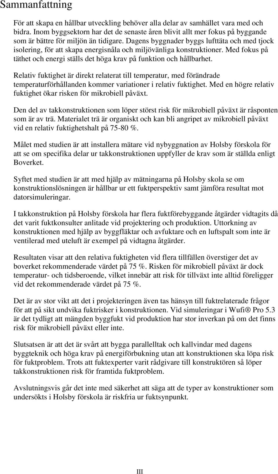 Dagens byggnader byggs lufttäta och med tjock isolering, för att skapa energisnåla och miljövänliga konstruktioner. Med fokus på täthet och energi ställs det höga krav på funktion och hållbarhet.