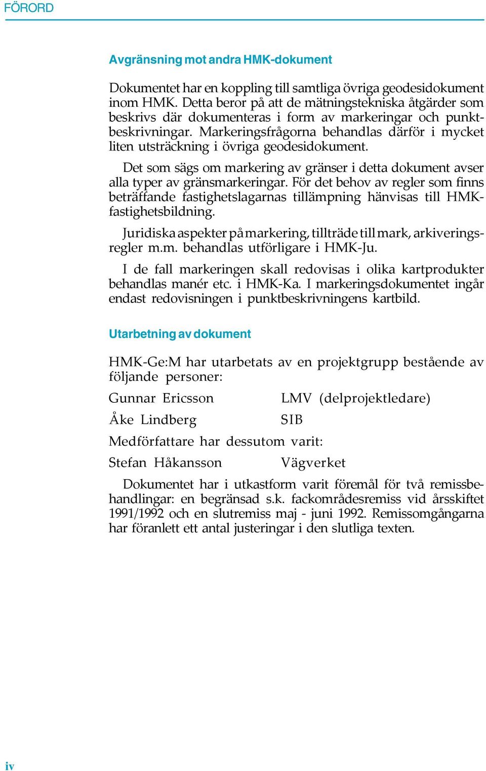 Markeringsfrågorna behandlas därför i mycket liten utsträckning i övriga geodesidokument. Det som sägs om markering av gränser i detta dokument avser alla typer av gränsmarkeringar.