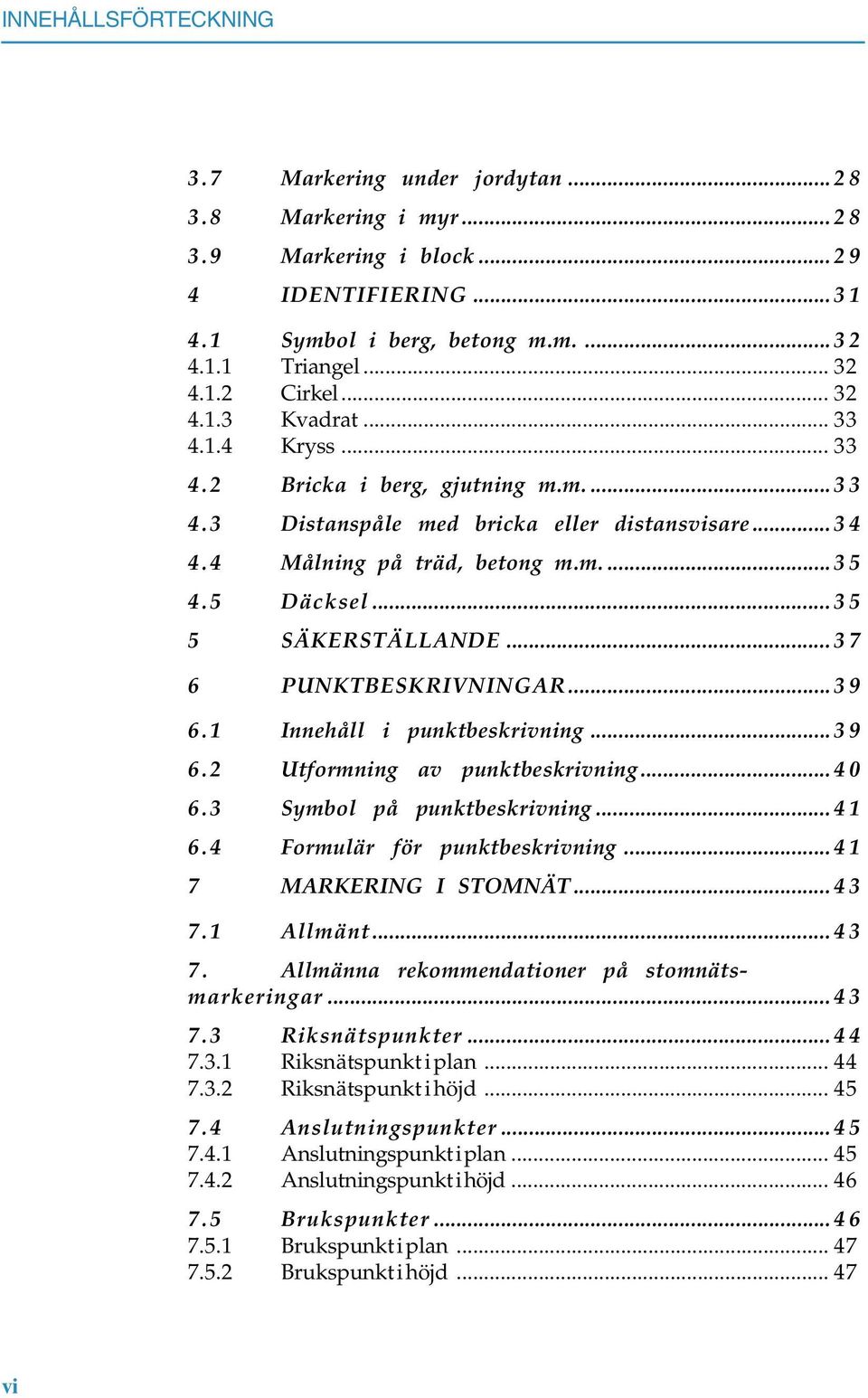 .. 3 5 5 SÄKERSTÄLLANDE... 3 7 6 PUNKTBESKRIVNINGAR... 3 9 6.1 Innehåll i punktbeskrivning... 3 9 6.2 Utformning av punktbeskrivning... 4 0 6.3 Symbol på punktbeskrivning... 4 1 6.