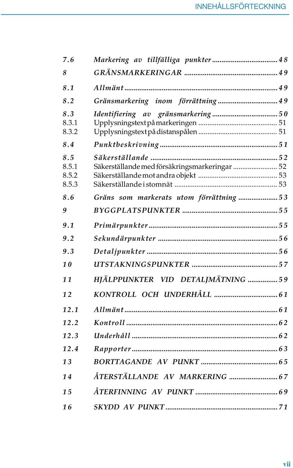 .. 53 8.5.3 Säkerställande i stomnät... 53 8.6 Gräns som markerats utom förrättning... 5 3 9 BYGGPLATSPUNKTER... 5 5 9.1 Primärpunkter... 5 5 9.2 Sekundärpunkter... 5 6 9.3 Detaljpunkter.