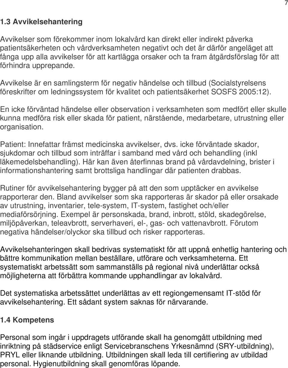 Avvikelse är en samlingsterm för negativ händelse och tillbud (Socialstyrelsens föreskrifter om ledningssystem för kvalitet och patientsäkerhet SOSFS 2005:12).