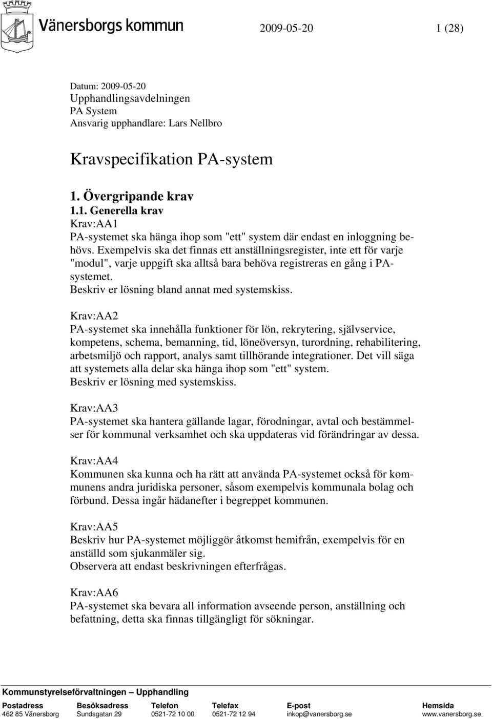 Krav:AA2 PA-systemet ska innehålla funktioner för lön, rekrytering, självservice, kompetens, schema, bemanning, tid, löneöversyn, turordning, rehabilitering, arbetsmiljö och rapport, analys samt